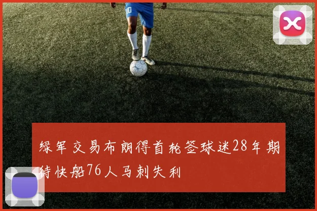 绿军交易布朗得首轮签球迷28年期待快船76人马刺失利